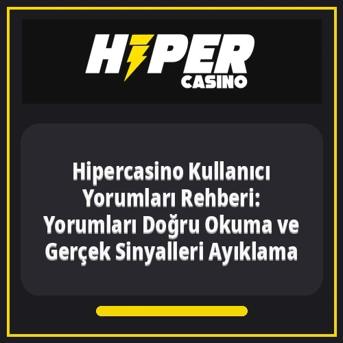Hipercasino Kullanıcı Yorumları Rehberi: Yorumları Doğru Okuma ve Gerçek Sinyalleri Ayıklama