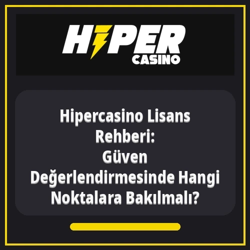 Hipercasino Lisans Rehberi: Güven Değerlendirmesinde Hangi Noktalara Bakılmalı?