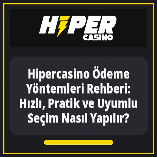 Hipercasino Ödeme Yöntemleri Rehberi: Hızlı, Pratik ve Uyumlu Seçim Nasıl Yapılır?