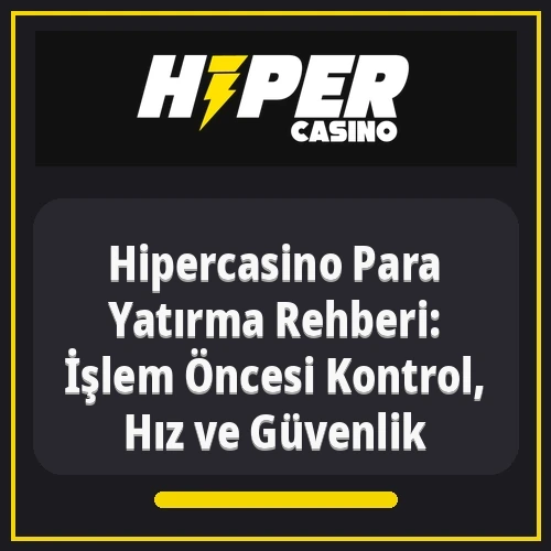 Hipercasino Para Yatırma Rehberi: İşlem Öncesi Kontrol, Hız ve Güvenlik